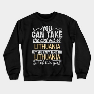 You Can Take The Girl Out Of Lithuania But You Cant Take The Lithuania Out Of The Girl Design - Gift for Lithuanian With Lithuania Roots Crewneck Sweatshirt